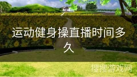 运动健身操直播时间多久
