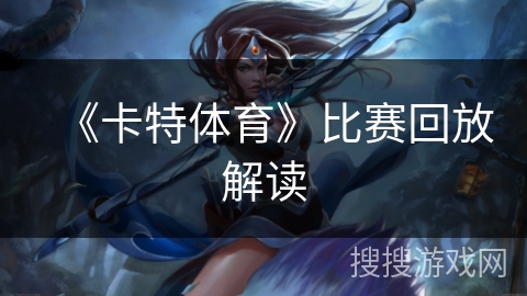 《卡特体育》比赛回放解读