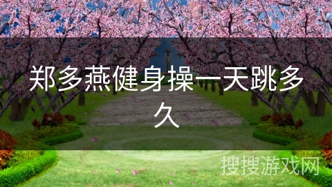 郑多燕健身操一天跳多久