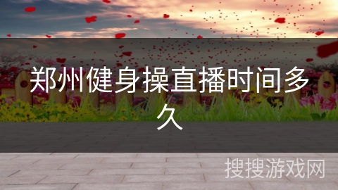 郑州健身操直播时间多久
