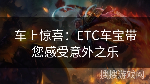 车上惊喜:ETC车宝带您感受意外之乐 车上惊喜:ETC车宝带您感受意外之乐