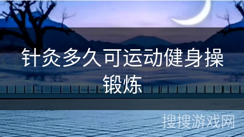 针灸多久可运动健身操锻炼