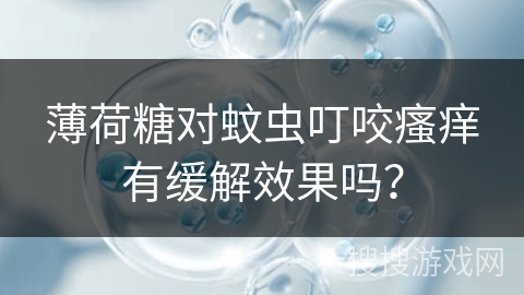 薄荷糖对蚊虫叮咬瘙痒有缓解效果吗？