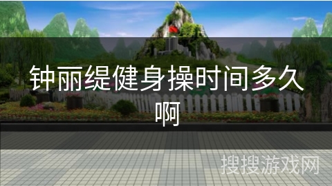 钟丽缇健身操时间多久啊