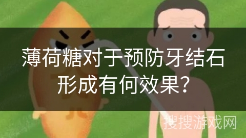 薄荷糖对于预防牙结石形成有何效果？