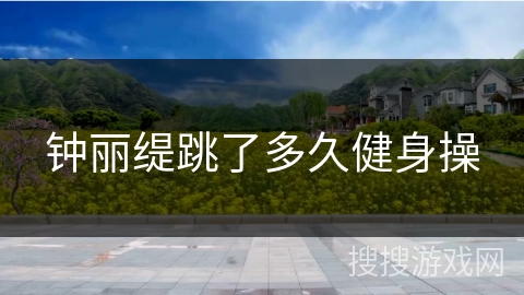 钟丽缇跳了多久健身操