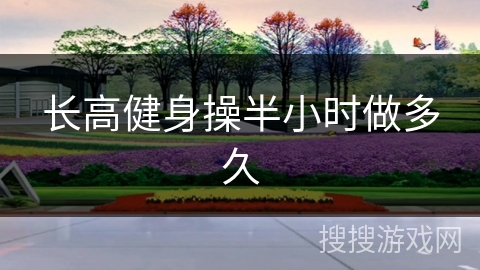 长高健身操半小时做多久