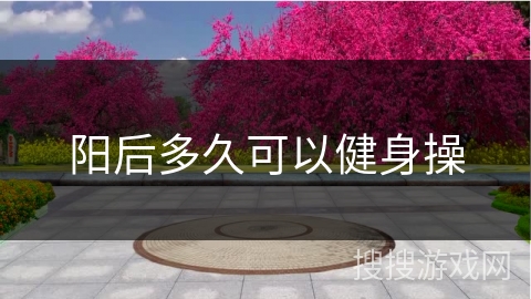 阳后多久可以健身操