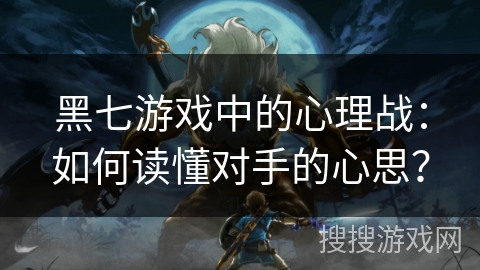 黑七游戏中的心理战：如何读懂对手的心思？