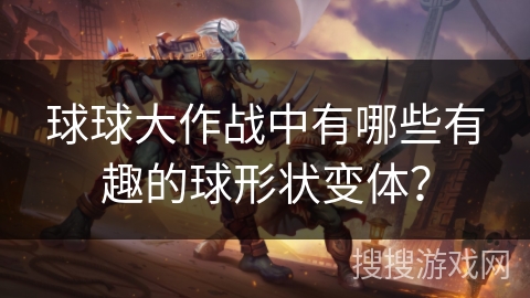 球球大作战中有哪些有趣的球形状变体? 球球大作战中有哪些有趣的球形状变体?