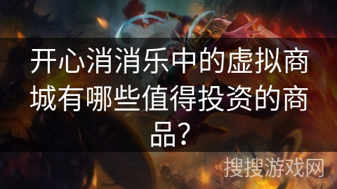 开心消消乐中的虚拟商城有哪些值得投资的商品？