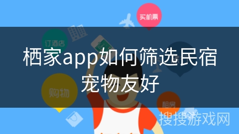 栖家app如何筛选民宿宠物友好
