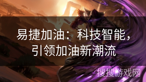 易捷加油：科技智能，引领加油新潮流