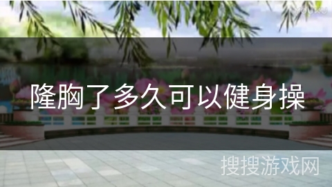 隆胸了多久可以健身操