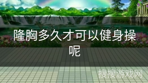 隆胸多久才可以健身操呢