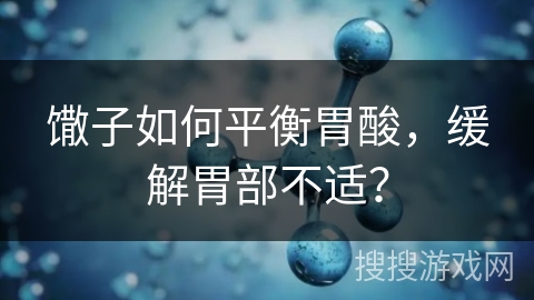 馓子如何平衡胃酸,缓解胃部不适? 馓子如何平衡胃酸,缓解胃部不适?