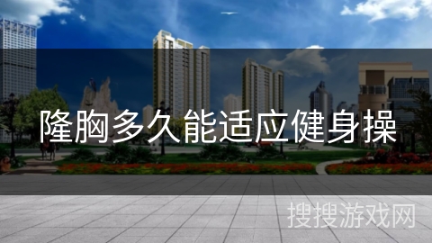 隆胸多久能适应健身操