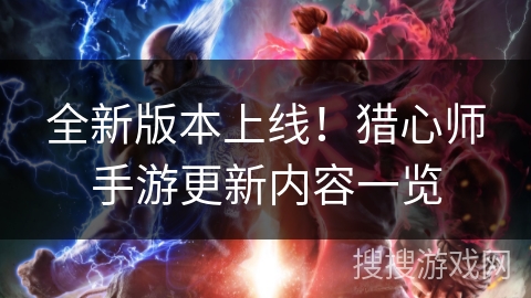 全新版本上线!猎心师手游更新内容一览 全新版本上线!猎心师手游更新内容一览