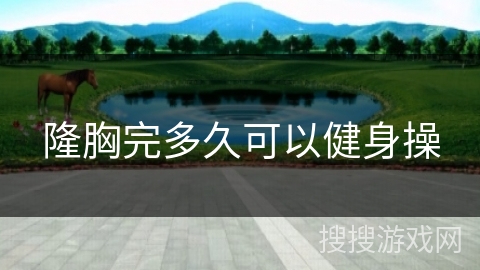 隆胸完多久可以健身操