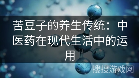 苦豆子的养生传统：中医药在现代生活中的运用