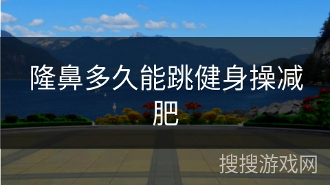 隆鼻多久能跳健身操减肥