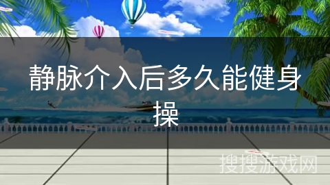 静脉介入后多久能健身操