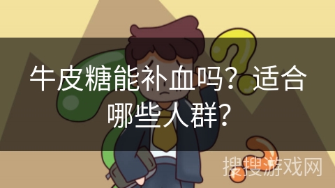 牛皮糖能补血吗？适合哪些人群？