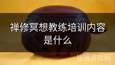 禅修冥想教练培训内容是什么 禅修冥想教练培训内容是什么