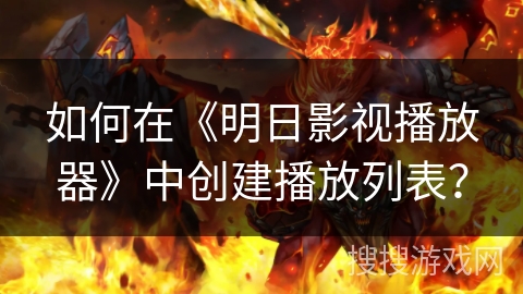 如何在《明日影视播放器》中创建播放列表？