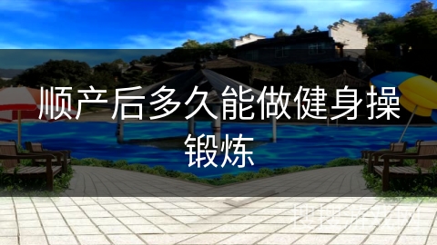 顺产后多久能做健身操锻炼