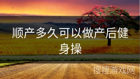 顺产多久可以做产后健身操