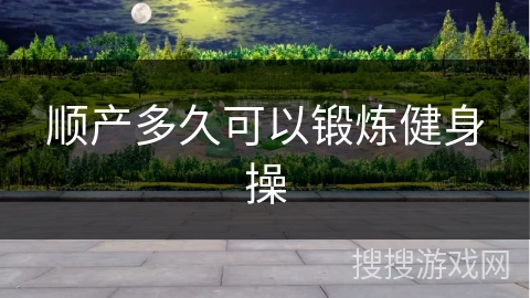 顺产多久可以锻炼健身操