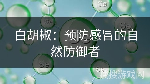 白胡椒：预防感冒的自然防御者
