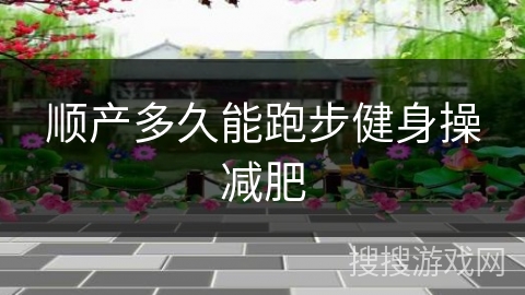 顺产多久能跑步健身操减肥