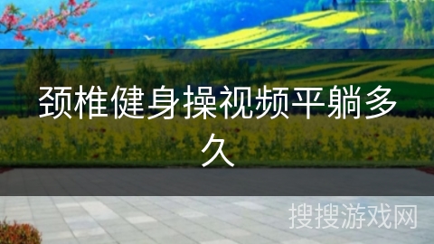 颈椎健身操视频平躺多久