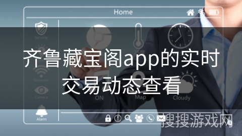 齐鲁藏宝阁app的实时交易动态查看 齐鲁藏宝阁app的实时交易动态查看