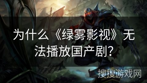 为什么《绿雾影视》无法播放国产剧？