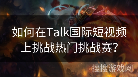 如何在Talk国际短视频上挑战热门挑战赛? 如何在Talk国际短视频上挑战热门挑战赛?