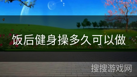 饭后健身操多久可以做