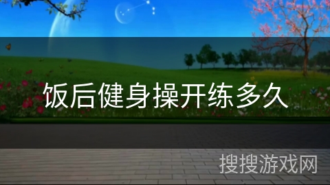 饭后健身操开练多久