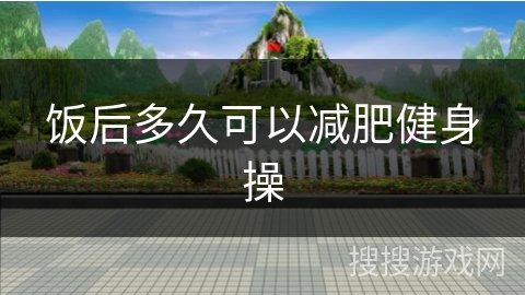 饭后多久可以减肥健身操