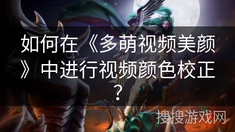 如何在《多萌视频美颜》中进行视频颜色校正？