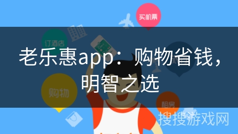 老乐惠app：购物省钱，明智之选