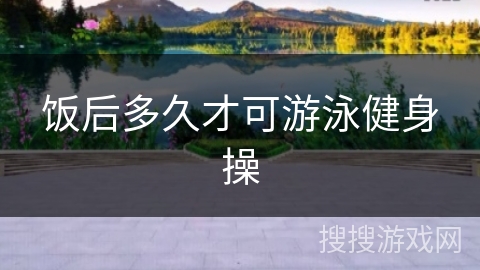 饭后多久才可游泳健身操