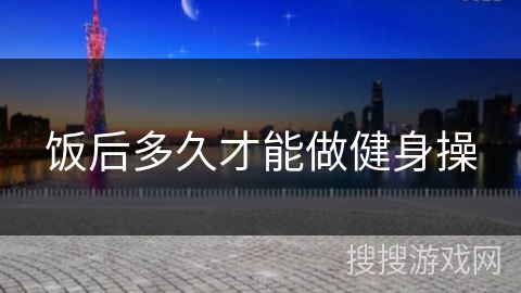 饭后多久才能做健身操