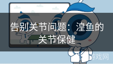 告别关节问题：湟鱼的关节保健