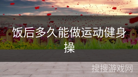 饭后多久能做运动健身操