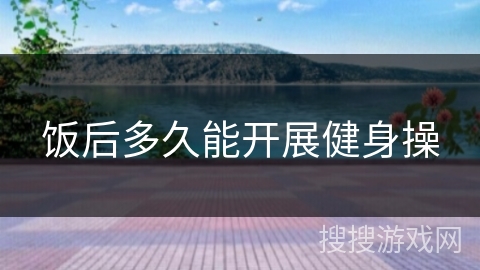 饭后多久能开展健身操