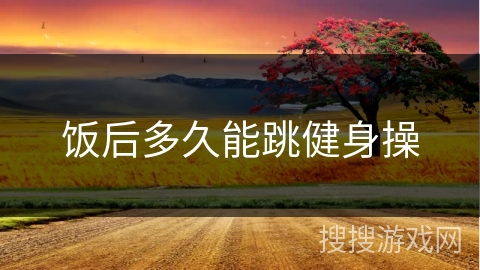 饭后多久能跳健身操