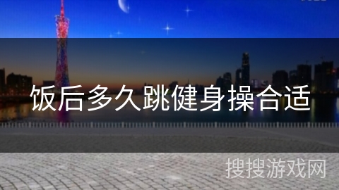 饭后多久跳健身操合适